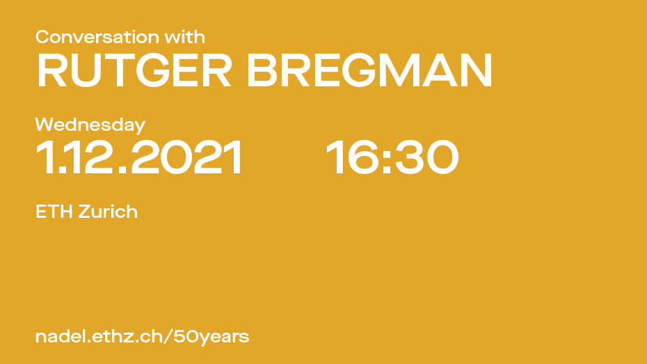 Conversation with Rutger Bregman. 1 December 2021, 16:30 CET at ETH Zurich, HG E3. 